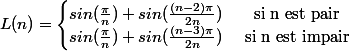 L(n) = \left\lbrace\begin{matrix} sin(\frac{\pi}{n}) + sin(\frac{(n-2)\pi}{2n}) & \text{ si n est pair} \\ sin(\frac{\pi}{n}) + sin(\frac{(n-3)\pi}{2n}) & \text{ si n est impair} \end{matrix}\right.